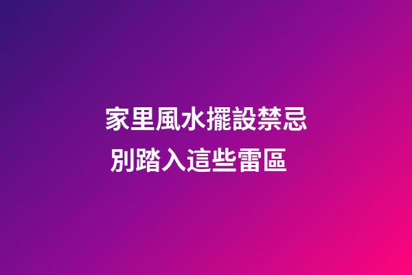 家里風水擺設禁忌 別踏入這些雷區
